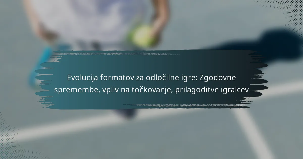 Evolucija formatov za odločilne igre: Zgodovne spremembe, vpliv na točkovanje, prilagoditve igralcev