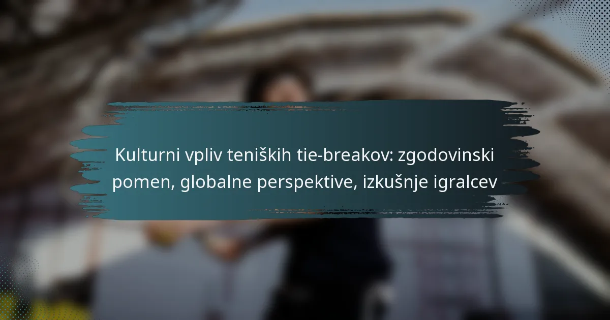 Kulturni vpliv teniških tie-breakov: zgodovinski pomen, globalne perspektive, izkušnje igralcev