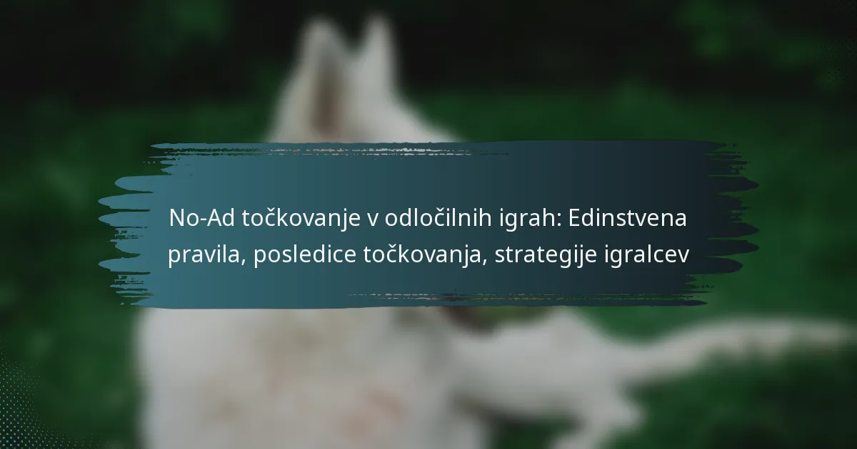 No-Ad točkovanje v odločilnih igrah: Edinstvena pravila, posledice točkovanja, strategije igralcev