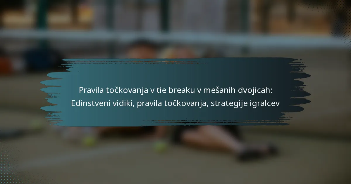 Pravila točkovanja v tie breaku v mešanih dvojicah: Edinstveni vidiki, pravila točkovanja, strategije igralcev