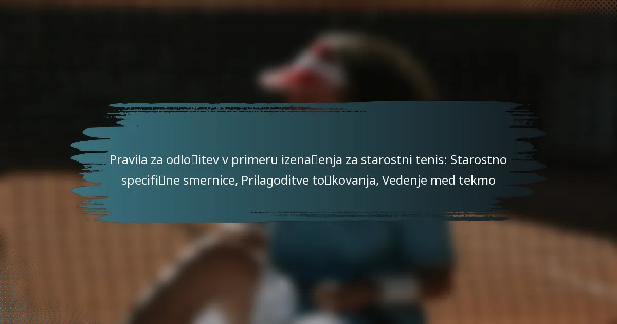 Pravila za odločitev v primeru izenačenja za starostni tenis: Starostno specifične smernice, Prilagoditve točkovanja, Vedenje med tekmo