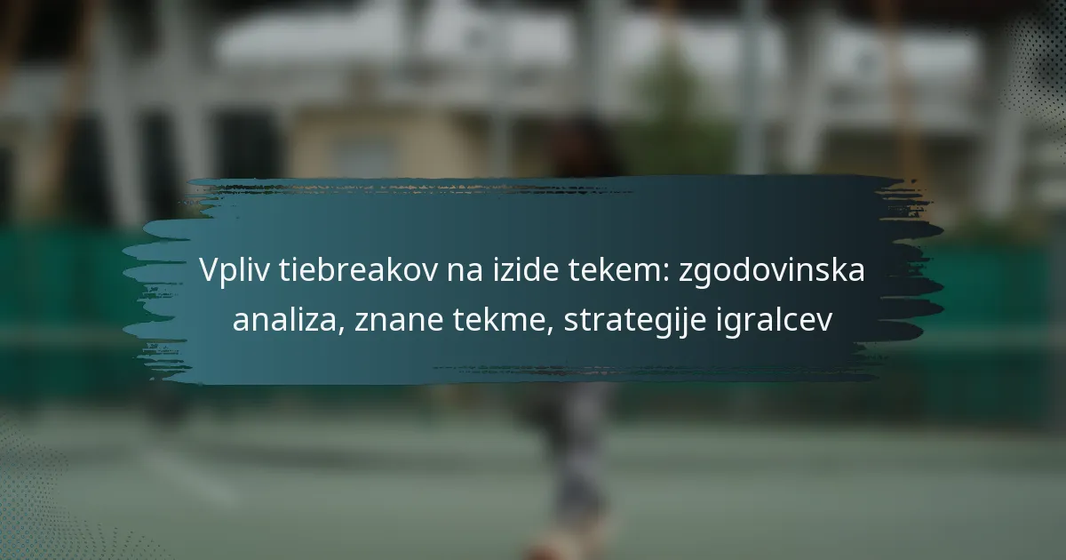 Vpliv tiebreakov na izide tekem: zgodovinska analiza, znane tekme, strategije igralcev