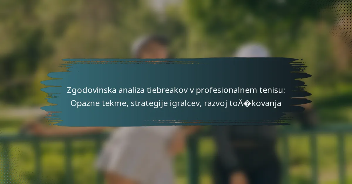 Zgodovinska analiza tiebreakov v profesionalnem tenisu: Opazne tekme, strategije igralcev, razvoj točkovanja