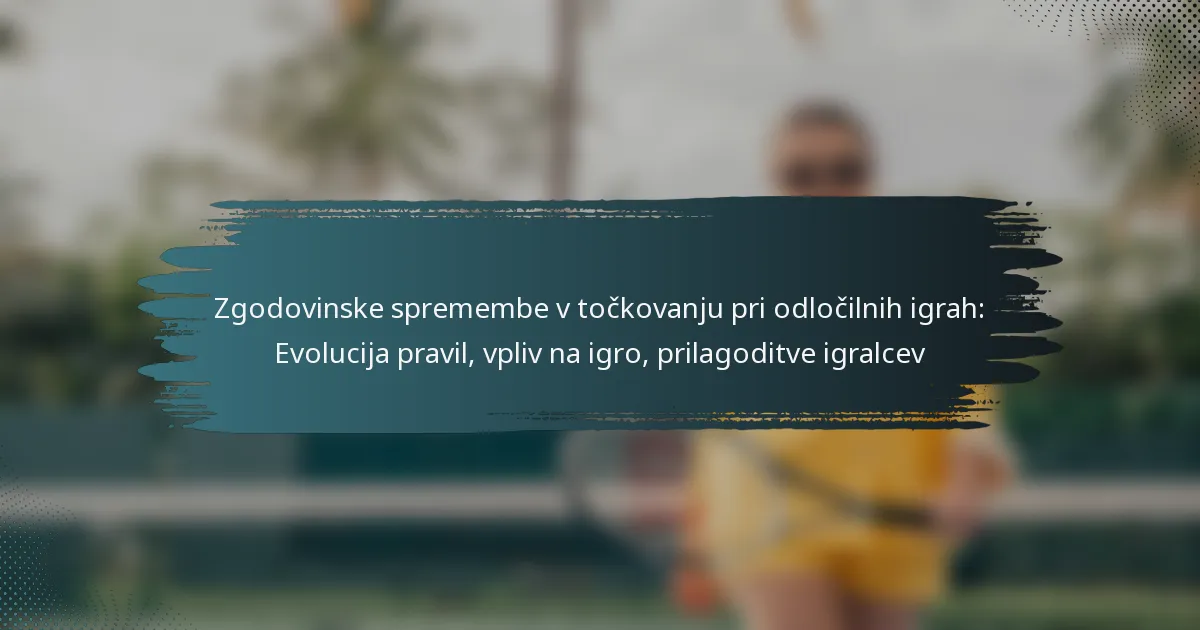 Zgodovinske spremembe v točkovanju pri odločilnih igrah: Evolucija pravil, vpliv na igro, prilagoditve igralcev