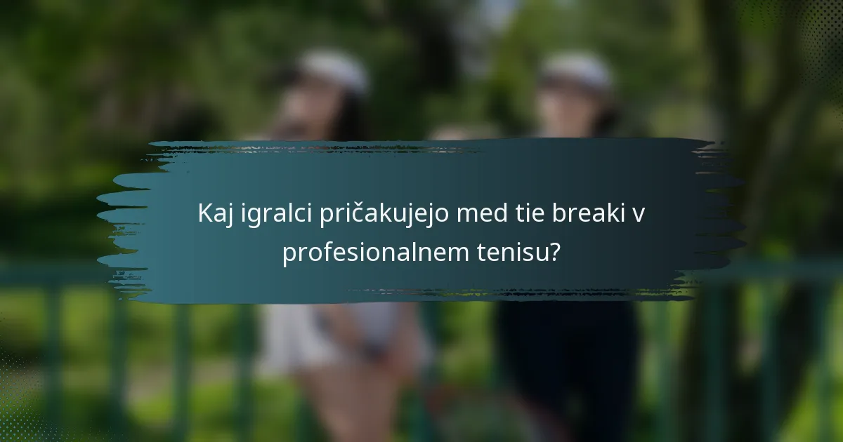 Kaj igralci pričakujejo med tie breaki v profesionalnem tenisu?