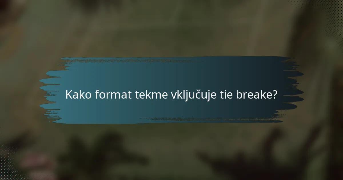 Kako format tekme vključuje tie breake?
