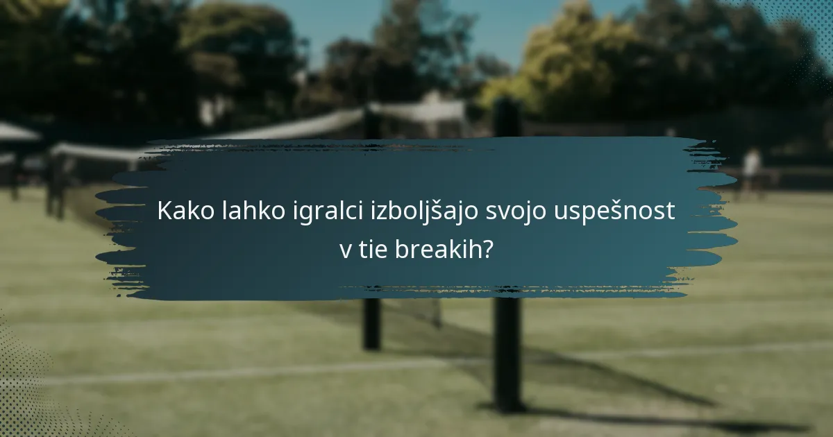 Kako lahko igralci izboljšajo svojo uspešnost v tie breakih?