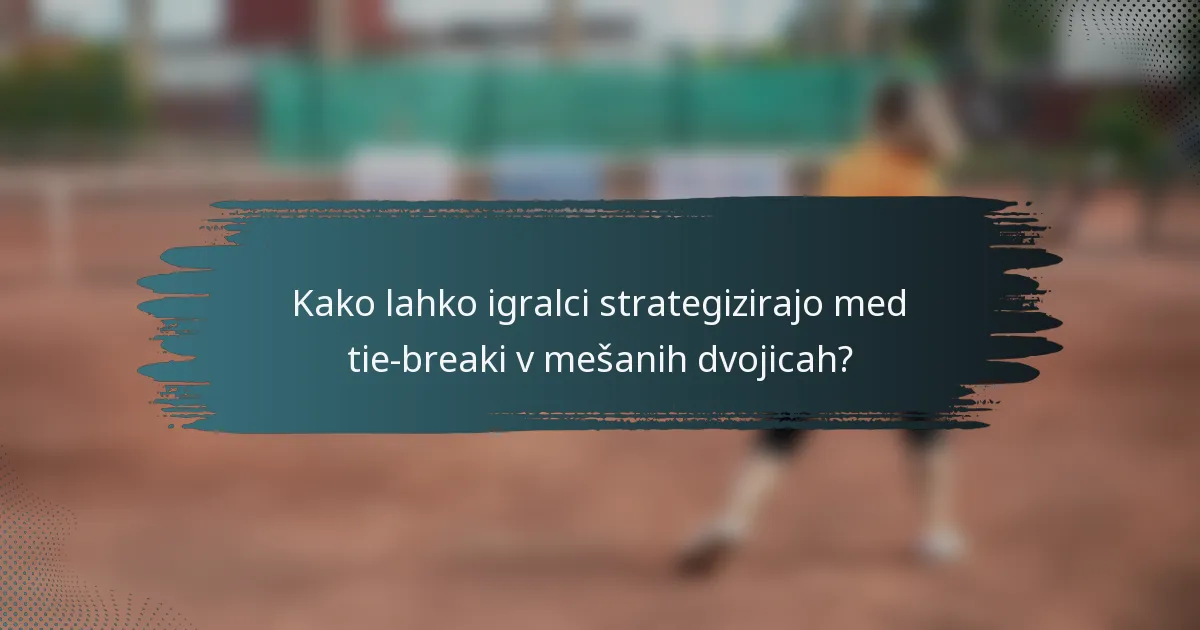 Kako lahko igralci strategizirajo med tie-breaki v mešanih dvojicah?