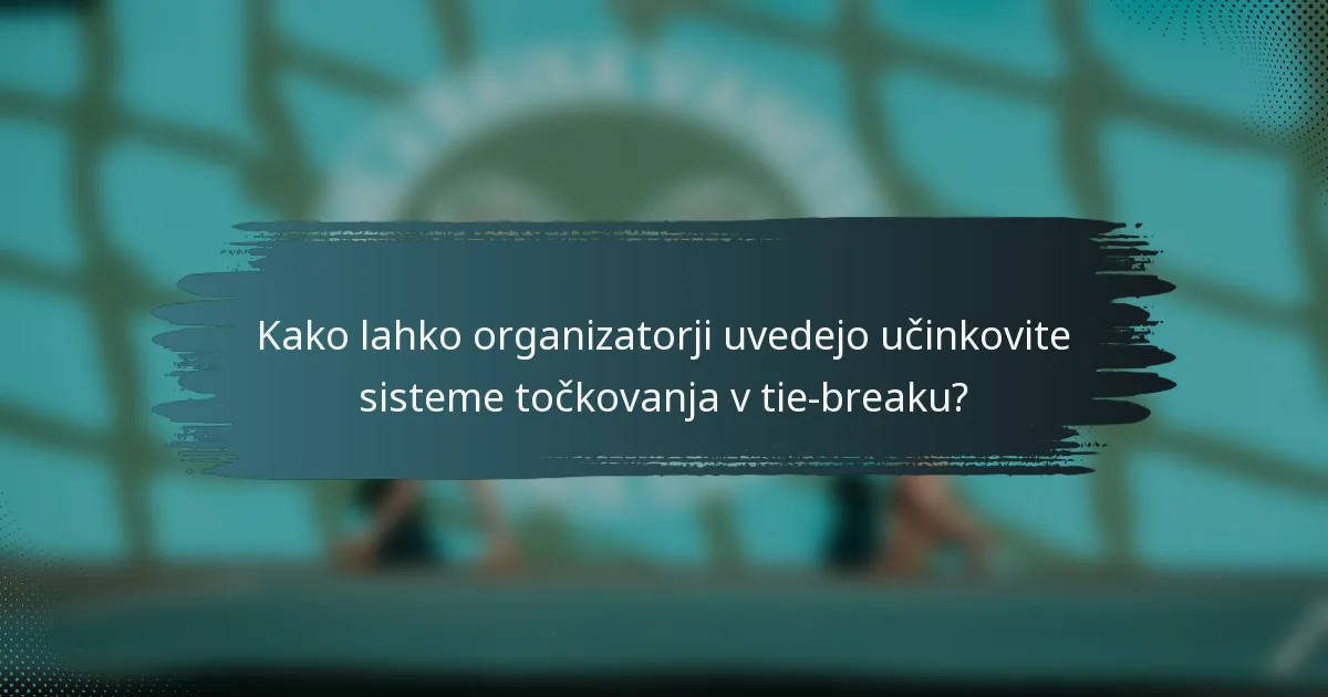 Kako lahko organizatorji uvedejo učinkovite sisteme točkovanja v tie-breaku?