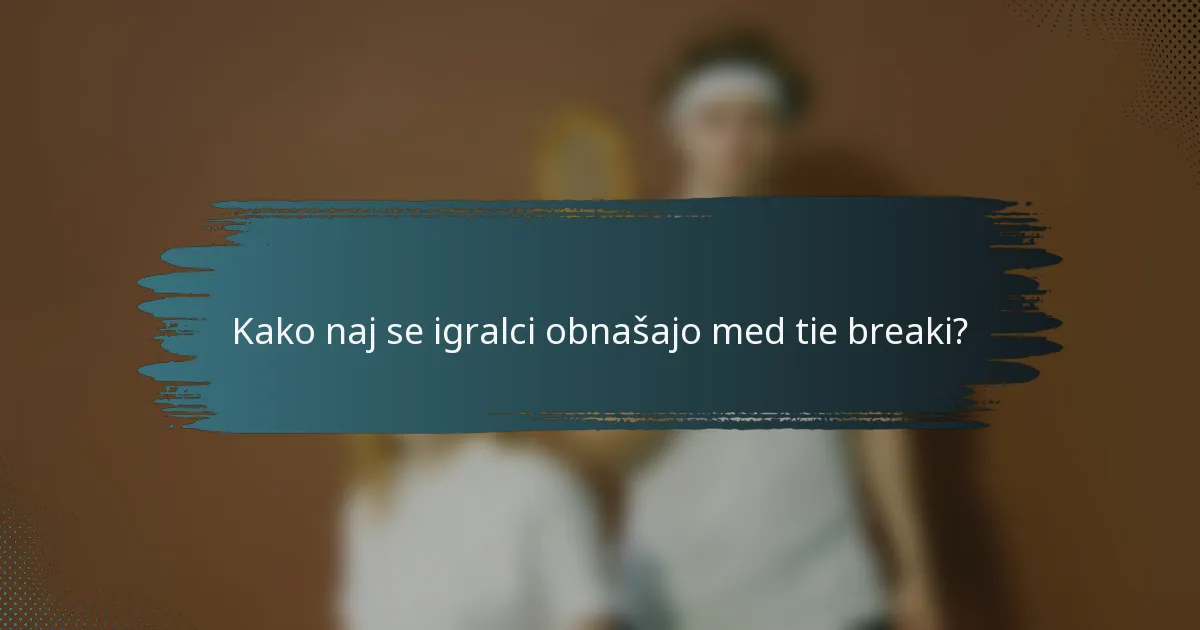 Kako naj se igralci obnašajo med tie breaki?