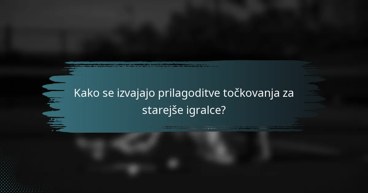 Kako se izvajajo prilagoditve točkovanja za starejše igralce?