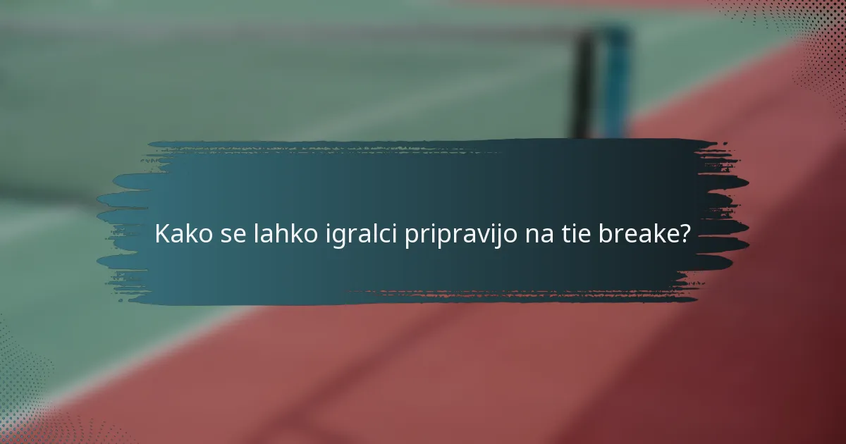 Kako se lahko igralci pripravijo na tie breake?