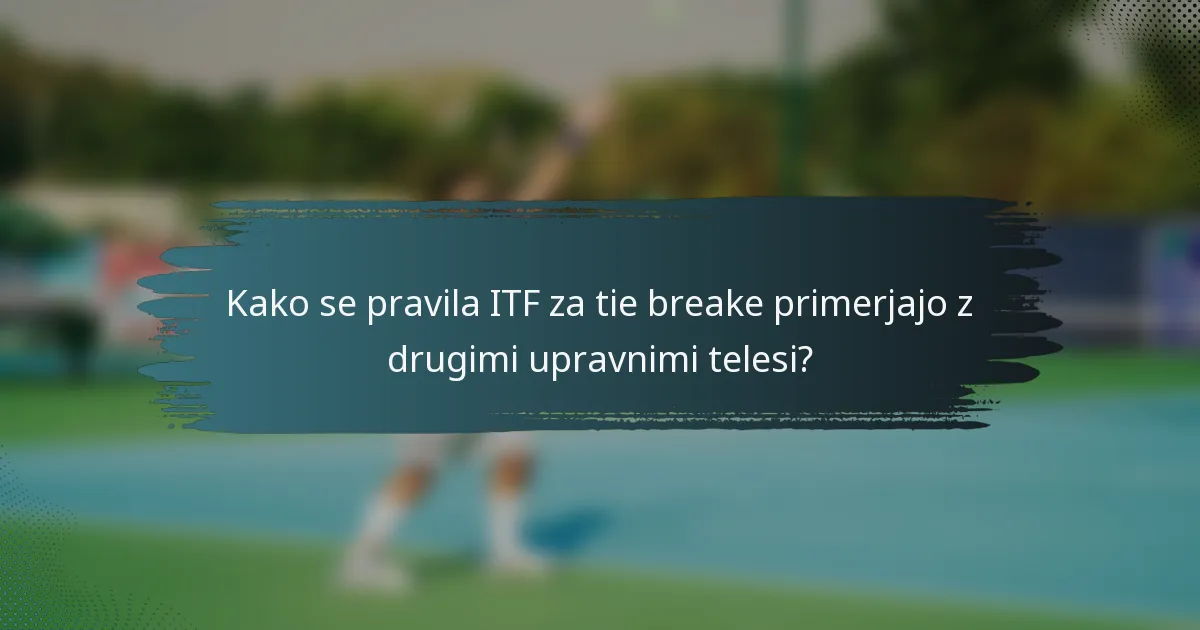 Kako se pravila ITF za tie breake primerjajo z drugimi upravnimi telesi?