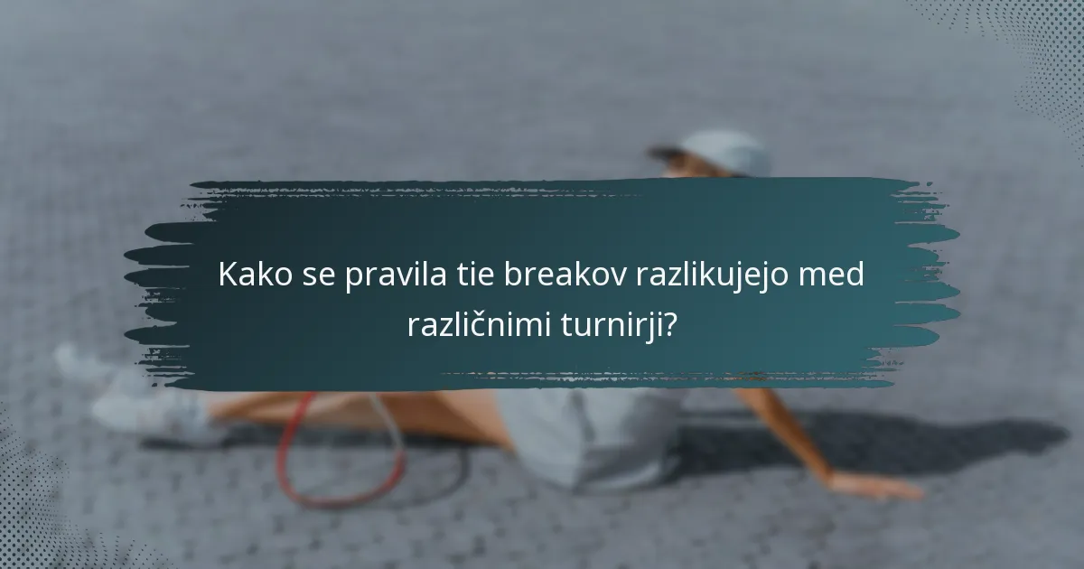 Kako se pravila tie breakov razlikujejo med različnimi turnirji?