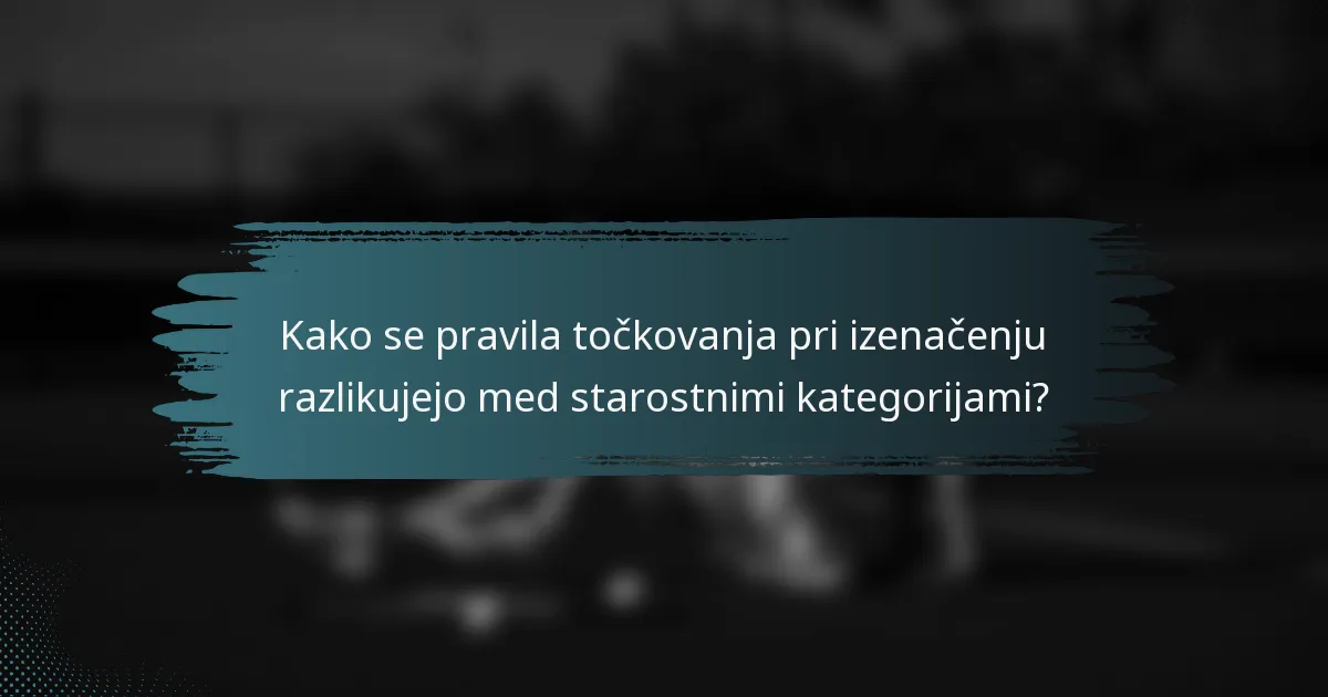 Kako se pravila točkovanja pri izenačenju razlikujejo med starostnimi kategorijami?