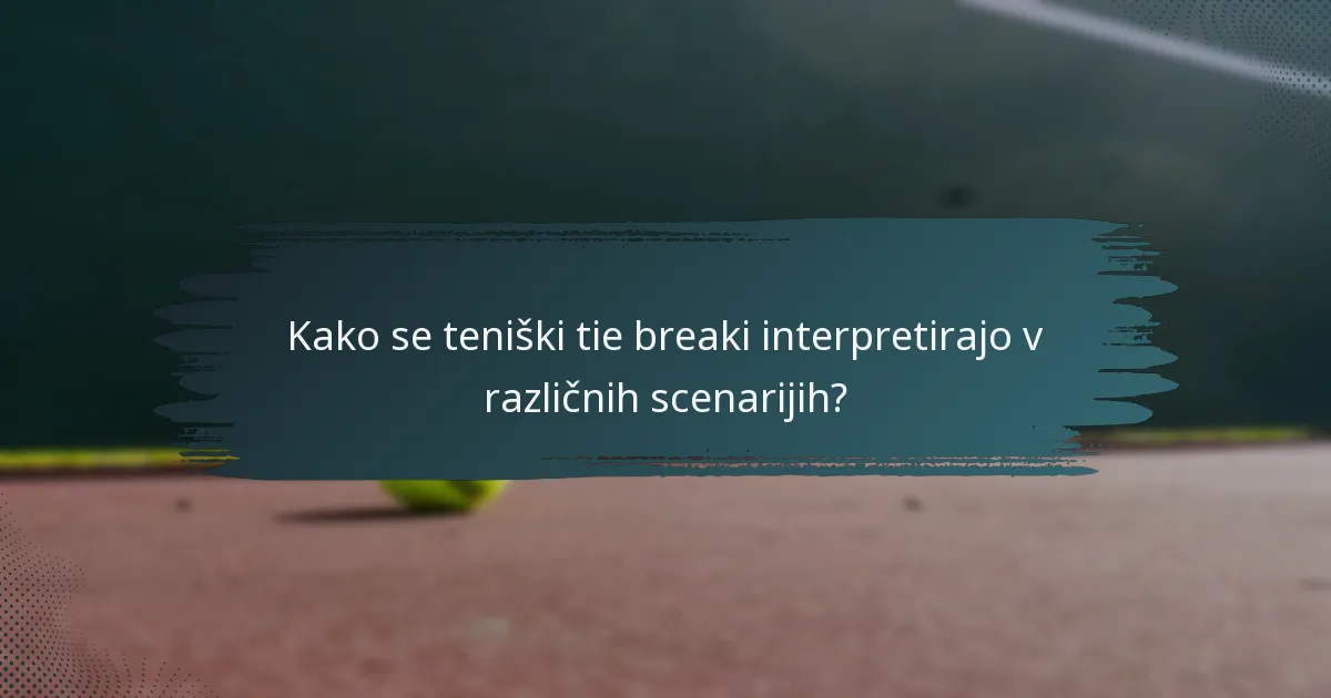 Kako se teniški tie breaki interpretirajo v različnih scenarijih?