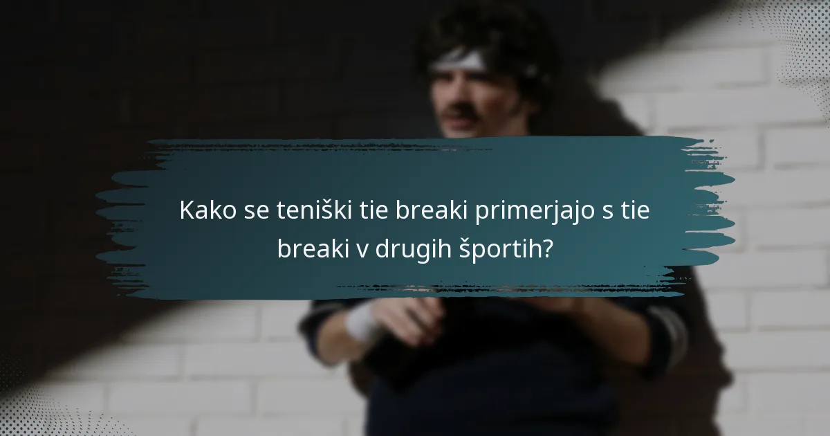Kako se teniški tie breaki primerjajo s tie breaki v drugih športih?