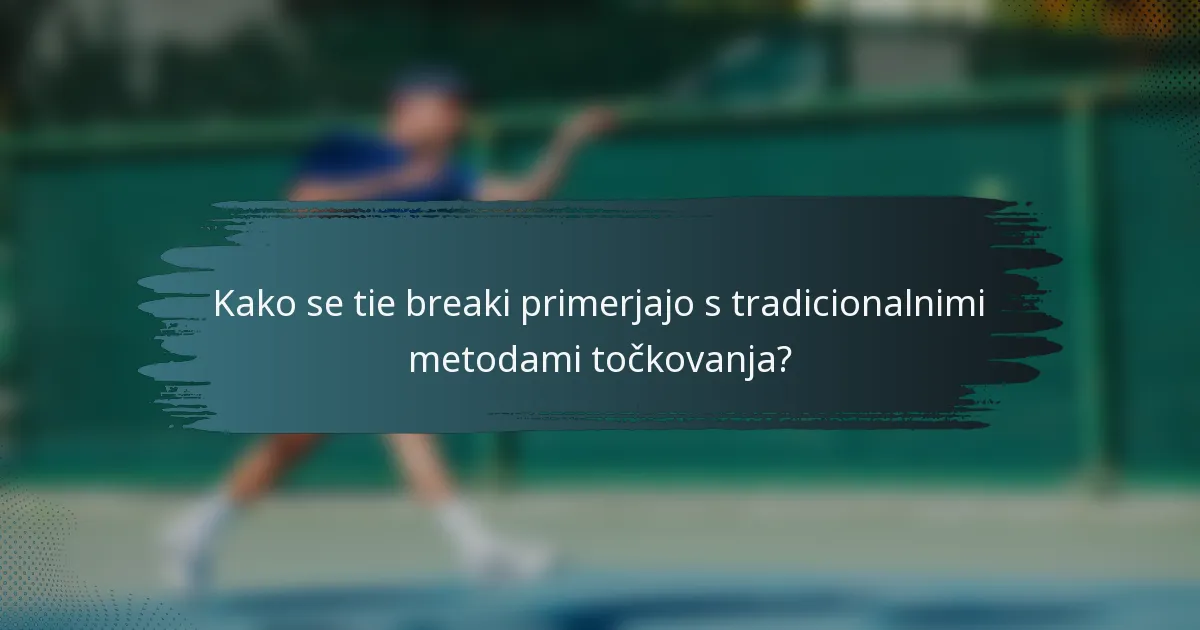 Kako se tie breaki primerjajo s tradicionalnimi metodami točkovanja?