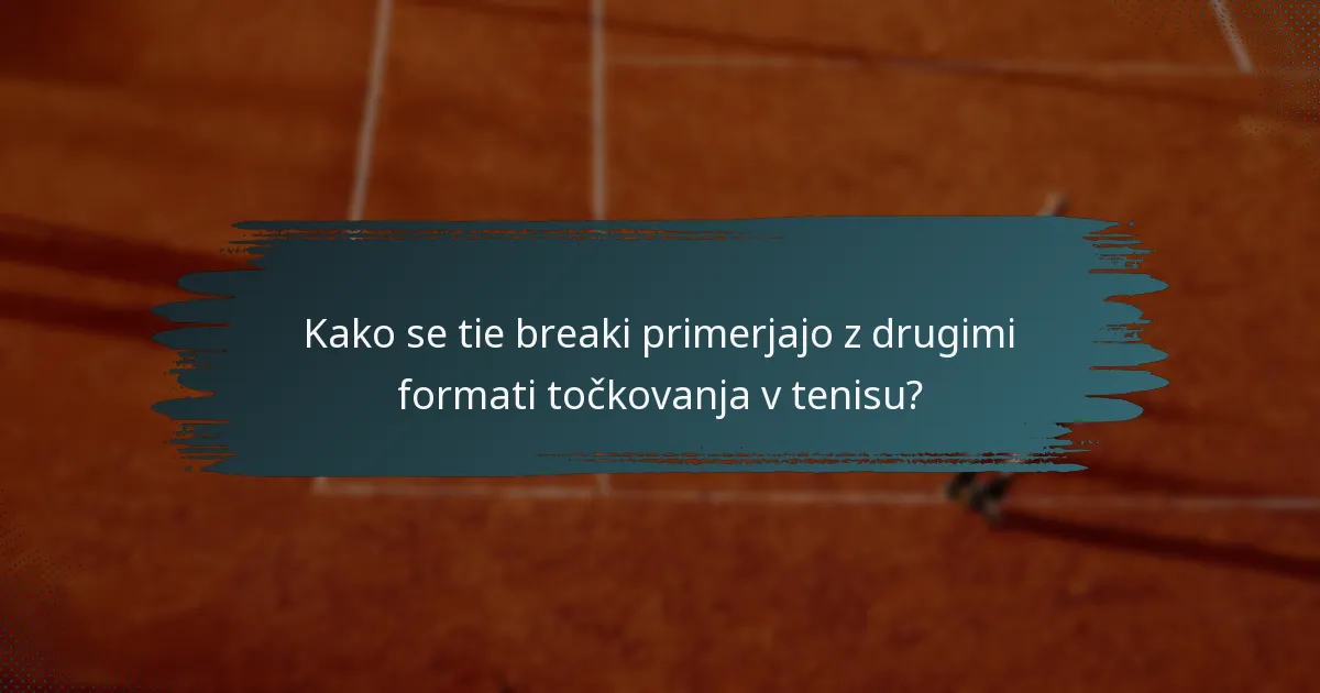 Kako se tie breaki primerjajo z drugimi formati točkovanja v tenisu?