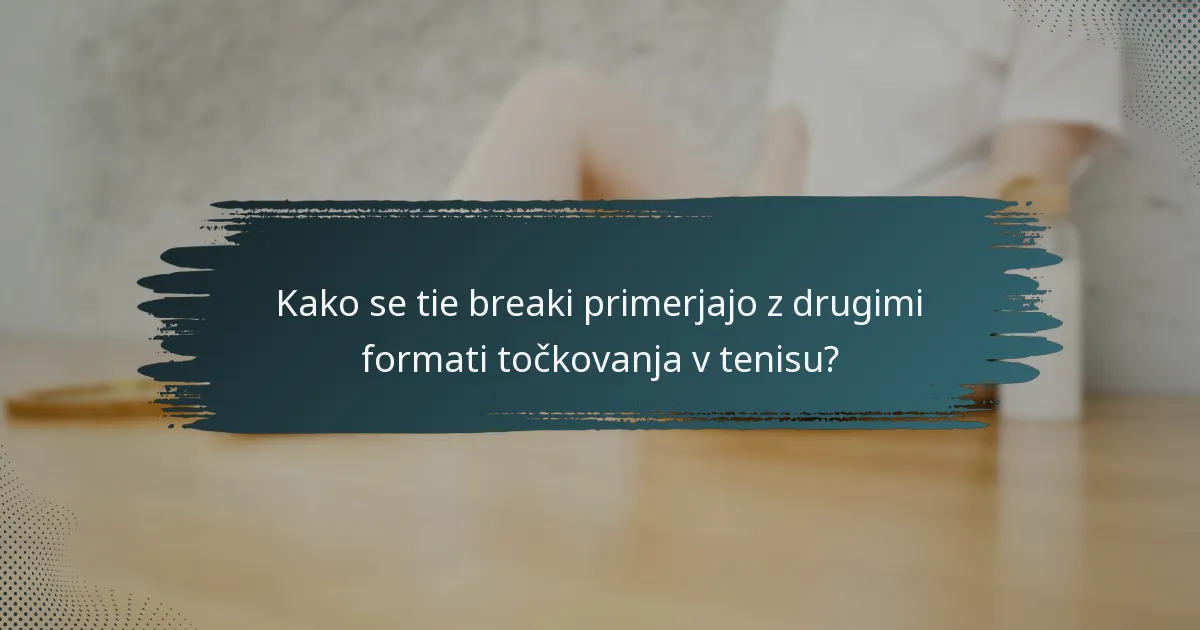 Kako se tie breaki primerjajo z drugimi formati točkovanja v tenisu?