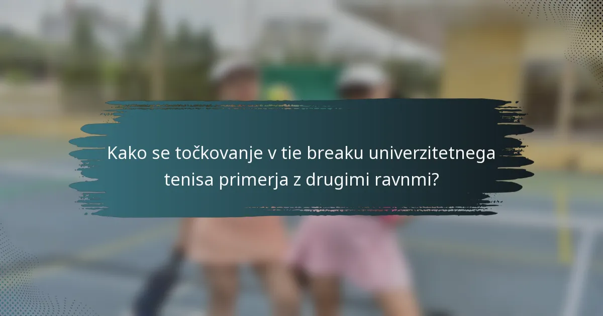 Kako se točkovanje v tie breaku univerzitetnega tenisa primerja z drugimi ravnmi?