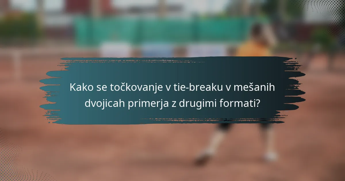 Kako se točkovanje v tie-breaku v mešanih dvojicah primerja z drugimi formati?