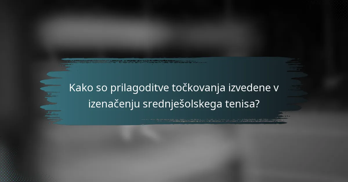 Kako so prilagoditve točkovanja izvedene v izenačenju srednješolskega tenisa?