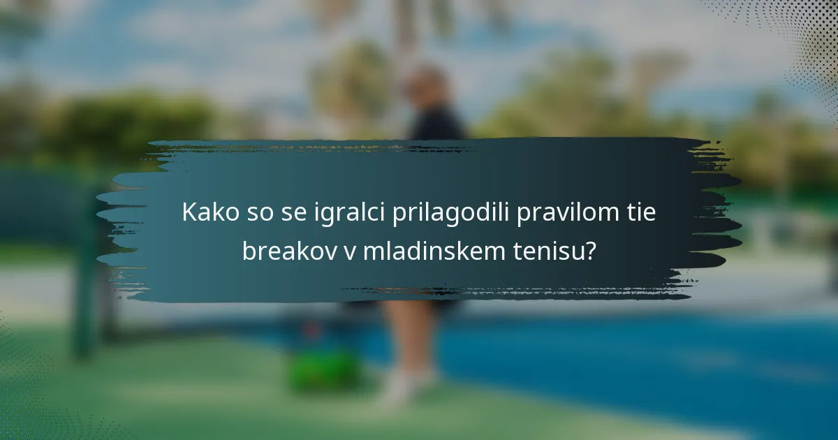 Kako so se igralci prilagodili pravilom tie breakov v mladinskem tenisu?