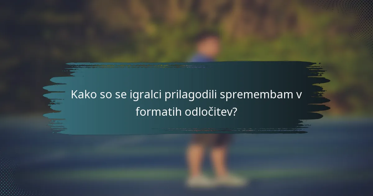 Kako so se igralci prilagodili spremembam v formatih odločitev?