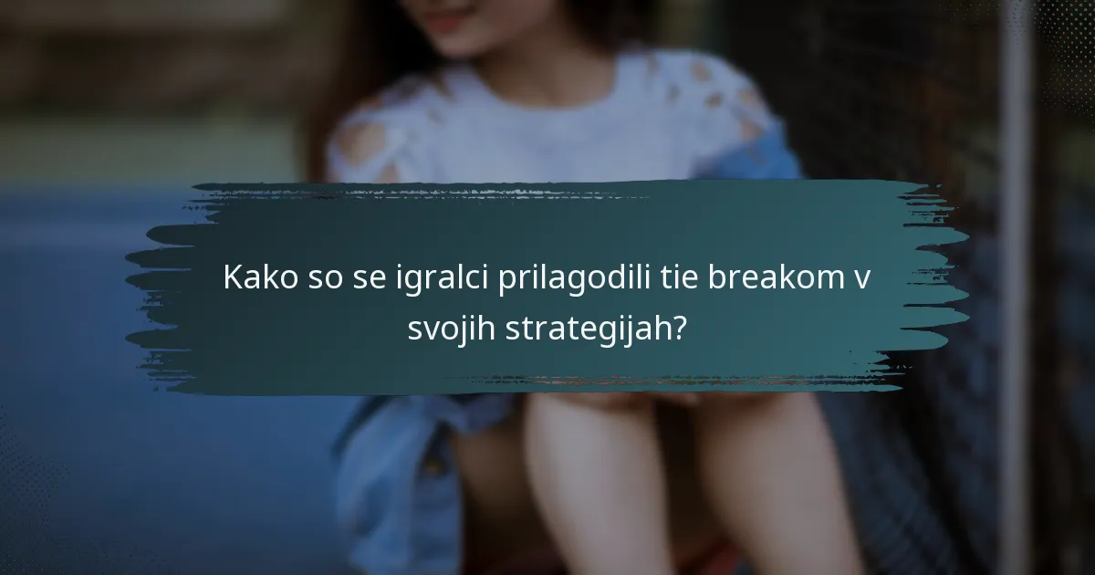 Kako so se igralci prilagodili tie breakom v svojih strategijah?