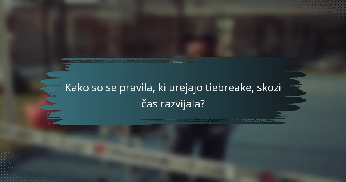 Kako so se pravila, ki urejajo tiebreake, skozi čas razvijala?