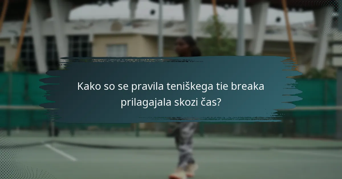 Kako so se pravila teniškega tie breaka prilagajala skozi čas?