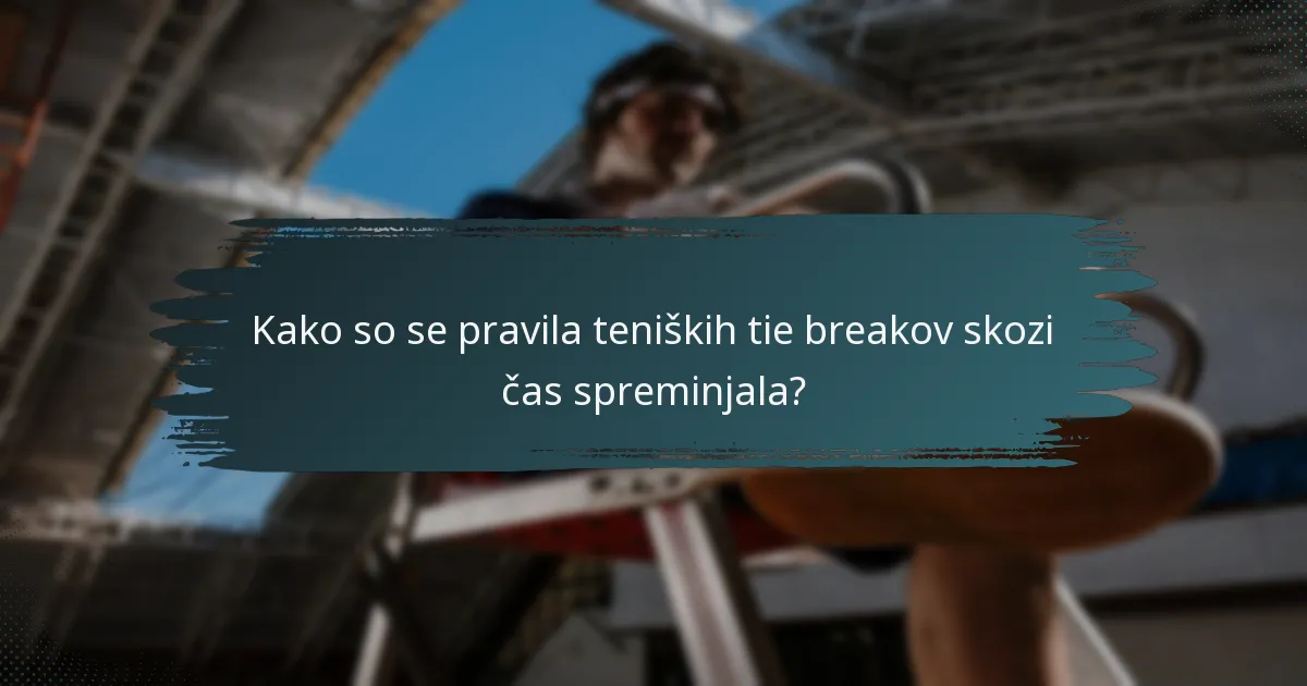 Kako so se pravila teniških tie breakov skozi čas spreminjala?