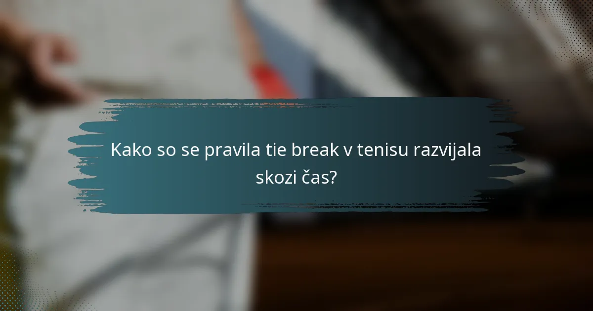 Kako so se pravila tie break v tenisu razvijala skozi čas?