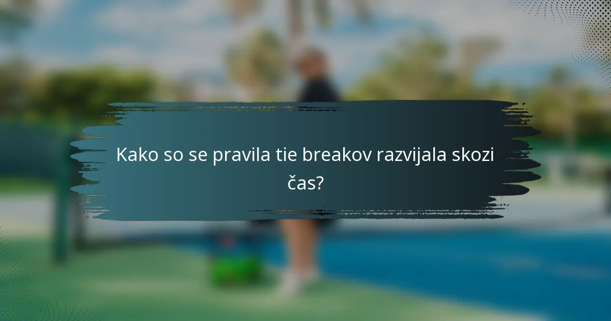 Kako so se pravila tie breakov razvijala skozi čas?