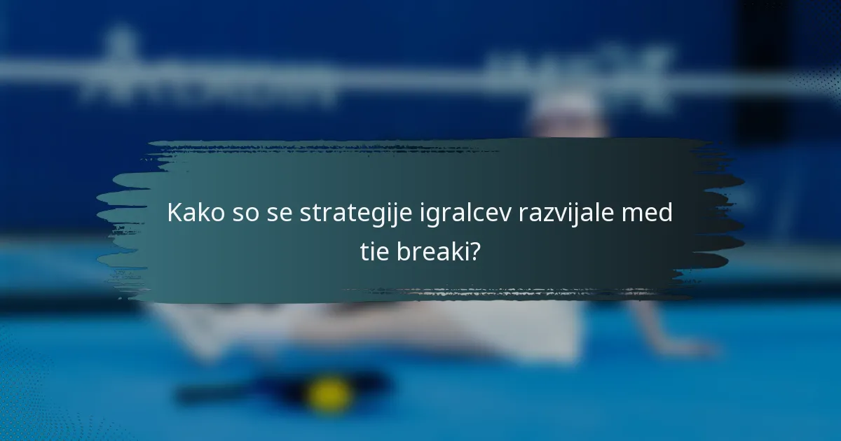 Kako so se strategije igralcev razvijale med tie breaki?