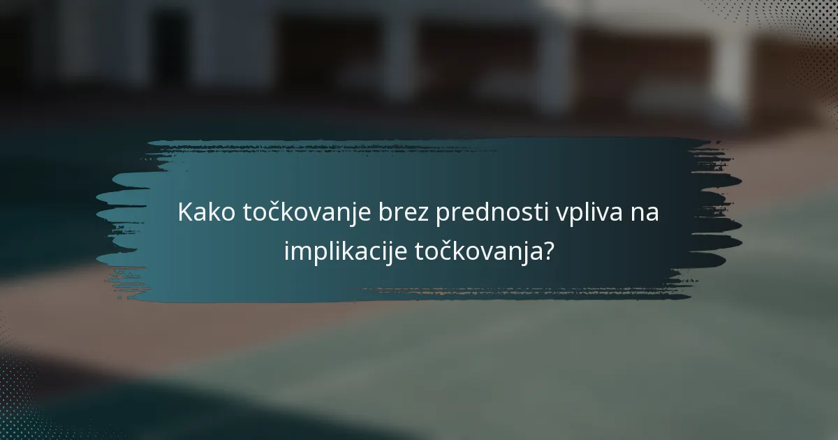 Kako točkovanje brez prednosti vpliva na implikacije točkovanja?