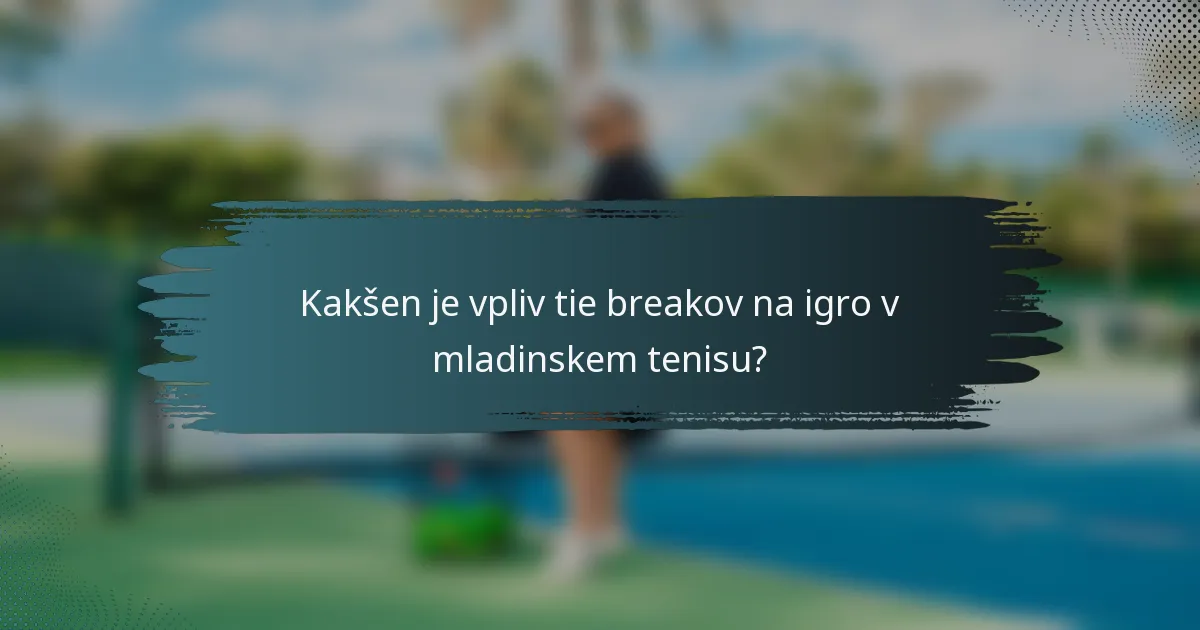 Kakšen je vpliv tie breakov na igro v mladinskem tenisu?