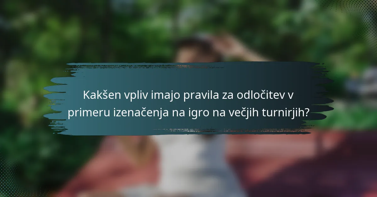 Kakšen vpliv imajo pravila za odločitev v primeru izenačenja na igro na večjih turnirjih?