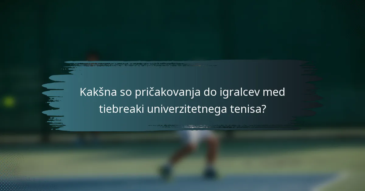 Kakšna so pričakovanja do igralcev med tiebreaki univerzitetnega tenisa?