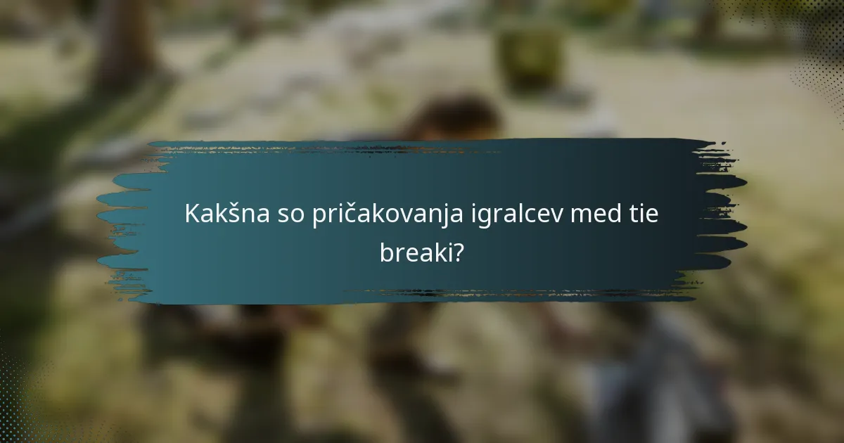 Kakšna so pričakovanja igralcev med tie breaki?