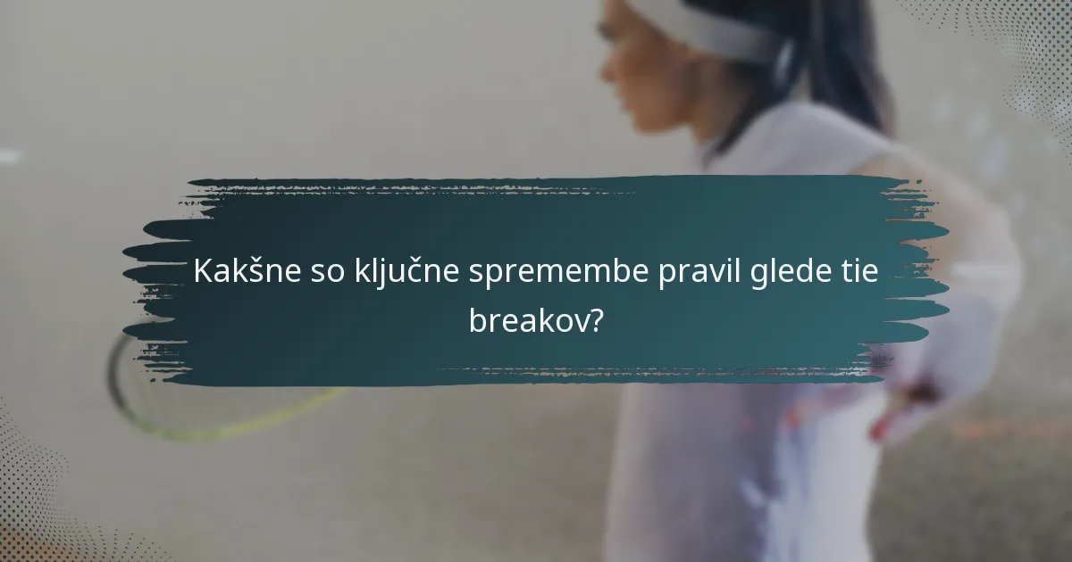 Kakšne so ključne spremembe pravil glede tie breakov?