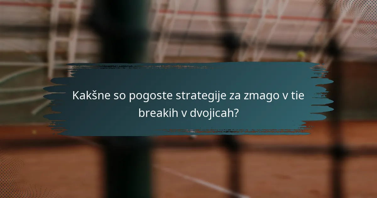 Kakšne so pogoste strategije za zmago v tie breakih v dvojicah?