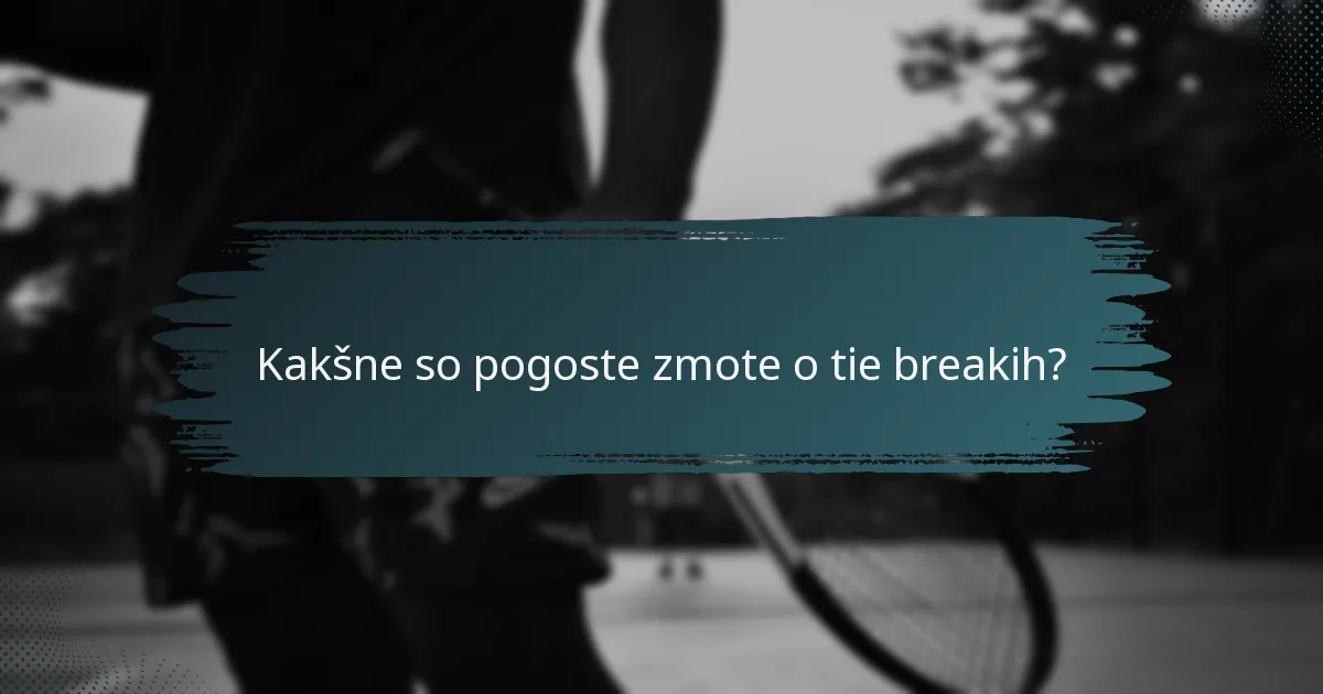 Kakšne so pogoste zmote o tie breakih?