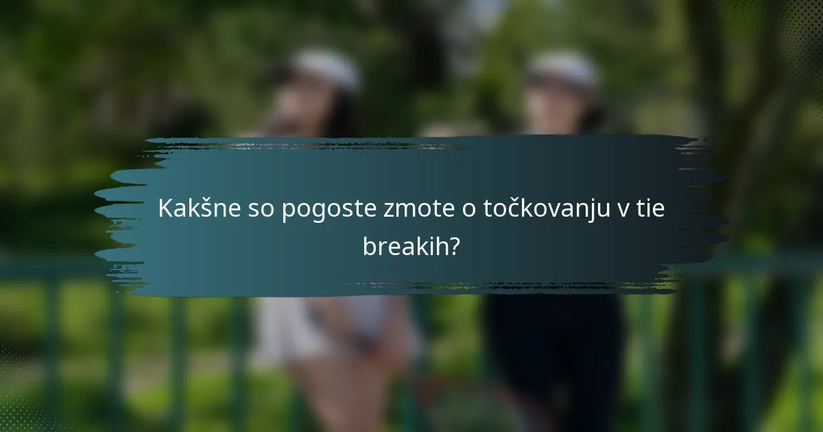 Kakšne so pogoste zmote o točkovanju v tie breakih?