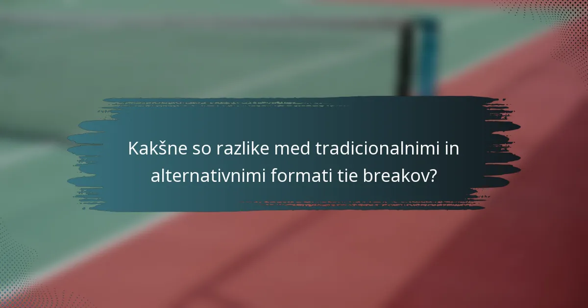 Kakšne so razlike med tradicionalnimi in alternativnimi formati tie breakov?