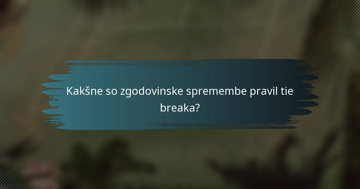 Kakšne so zgodovinske spremembe pravil tie breaka?