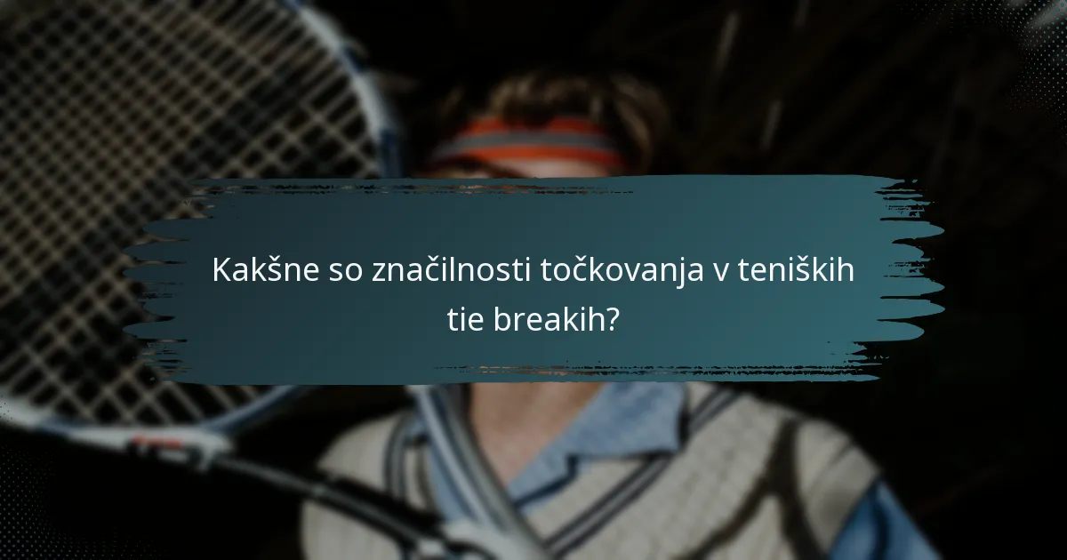 Kakšne so značilnosti točkovanja v teniških tie breakih?