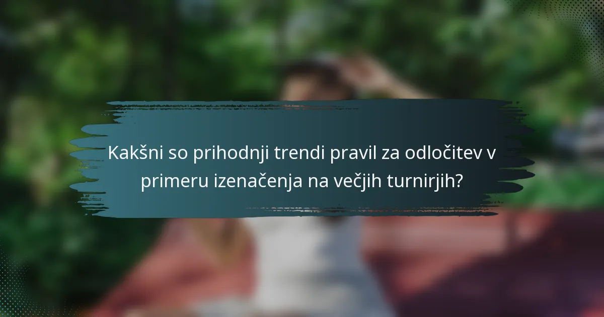 Kakšni so prihodnji trendi pravil za odločitev v primeru izenačenja na večjih turnirjih?