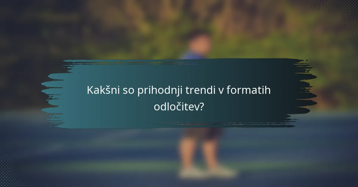 Kakšni so prihodnji trendi v formatih odločitev?